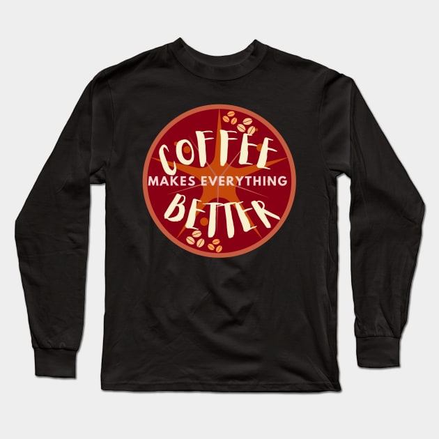 Coffee makes everything better Long Sleeve T-Shirt by M Dee Signs